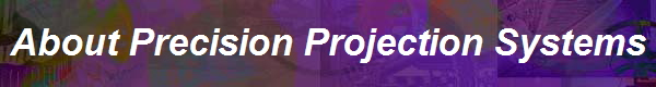 About Precision Projection Systems